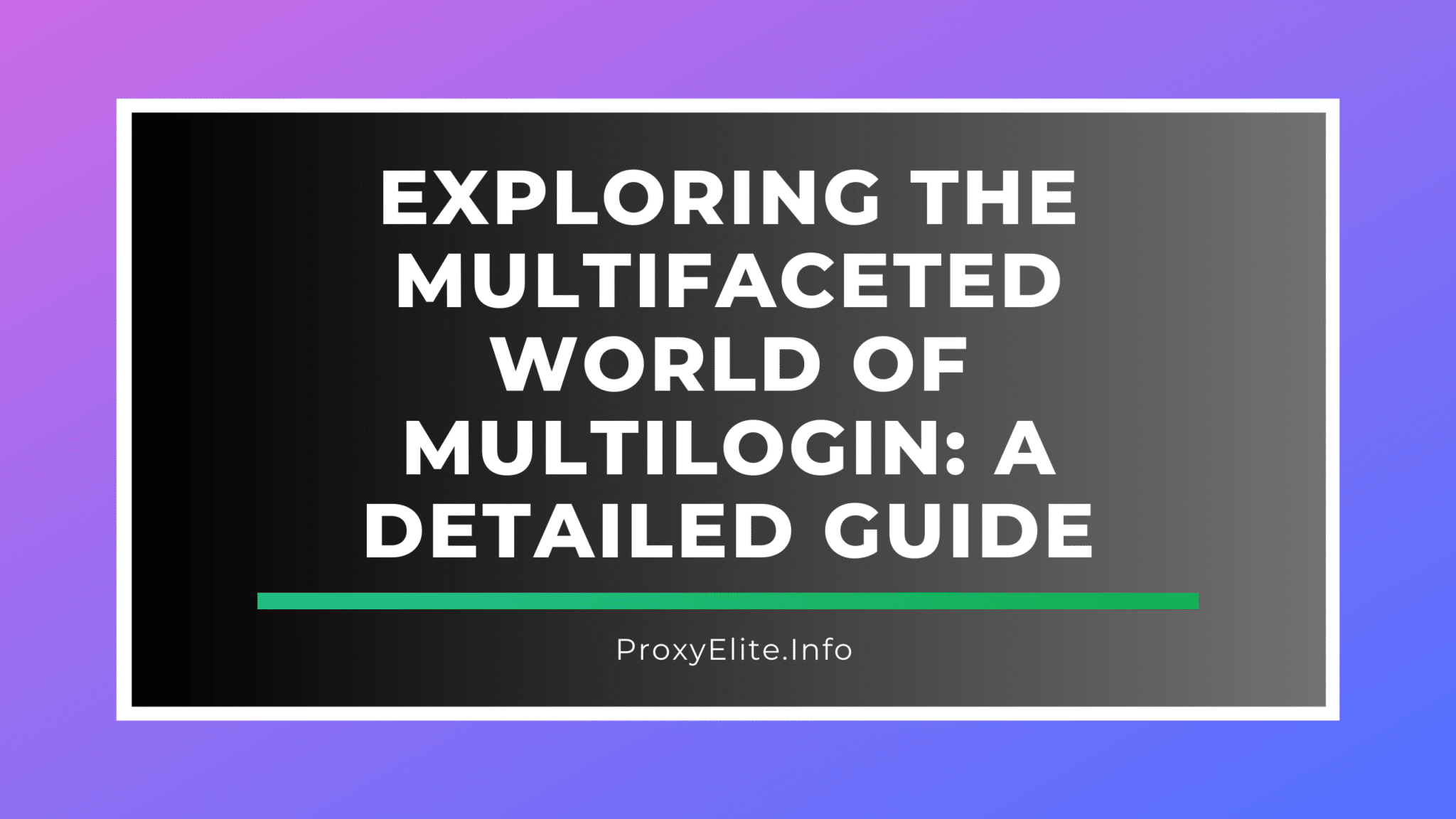 Exploring the Multifaceted World of Multilogin: A Detailed Guide
