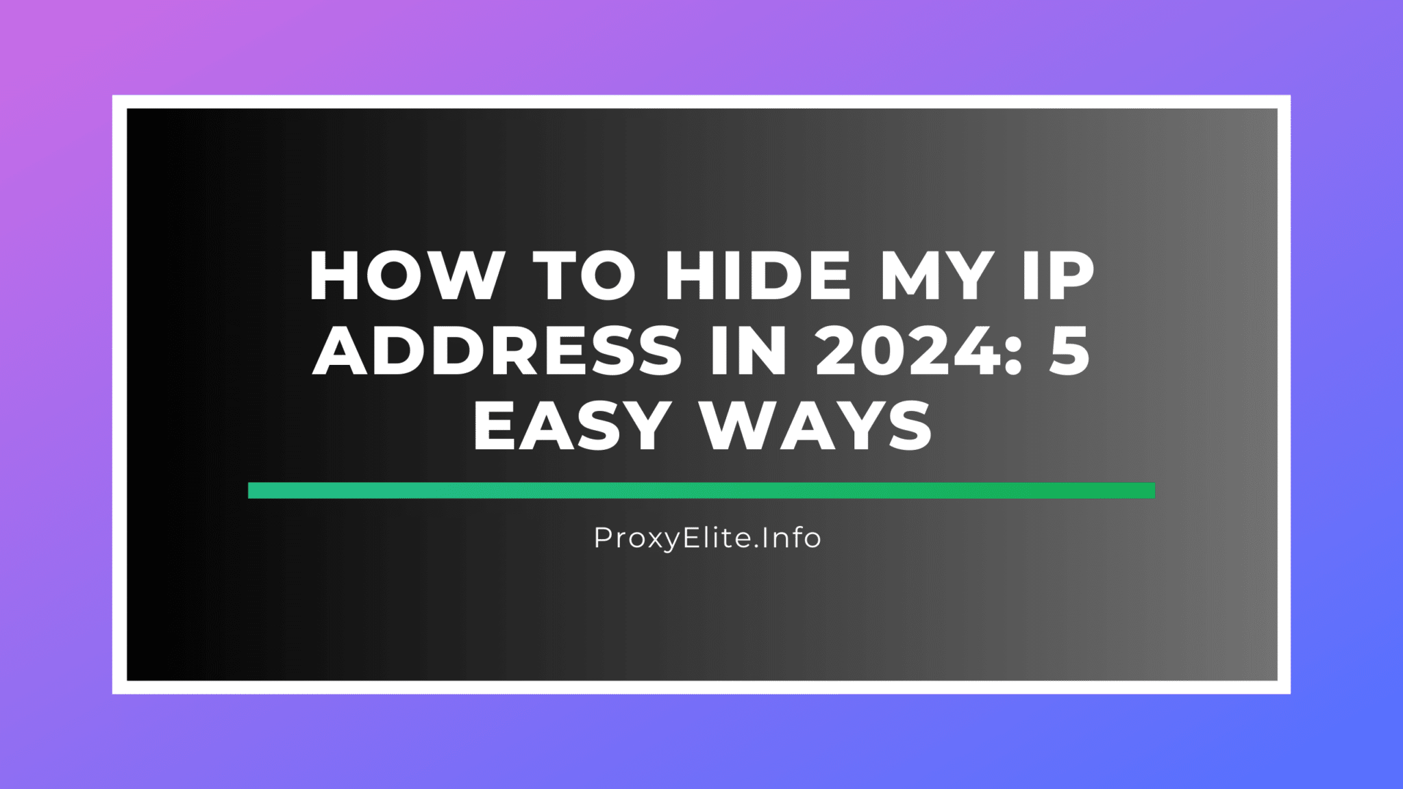 How to Hide My IP Address in 2024: 5 Easy Ways