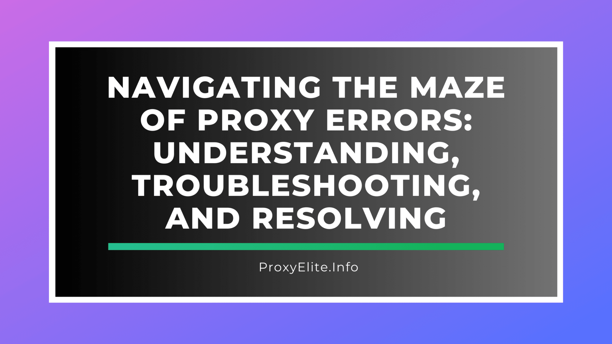Navegando no labirinto de erros de proxy: compreensão, solução de problemas e resolução