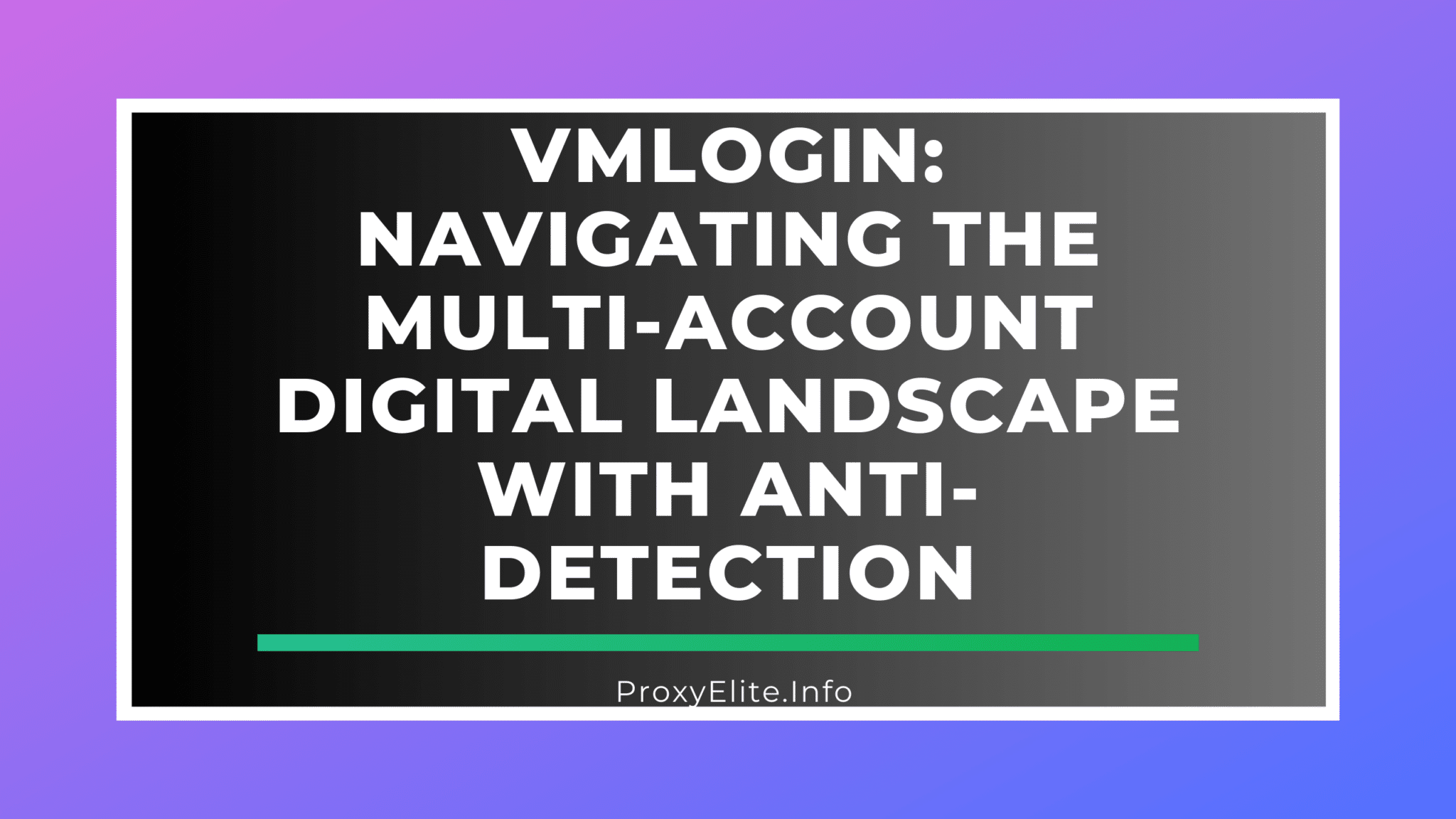 VMLogin: Điều hướng bối cảnh kỹ thuật số nhiều tài khoản bằng tính năng chống phát hiện