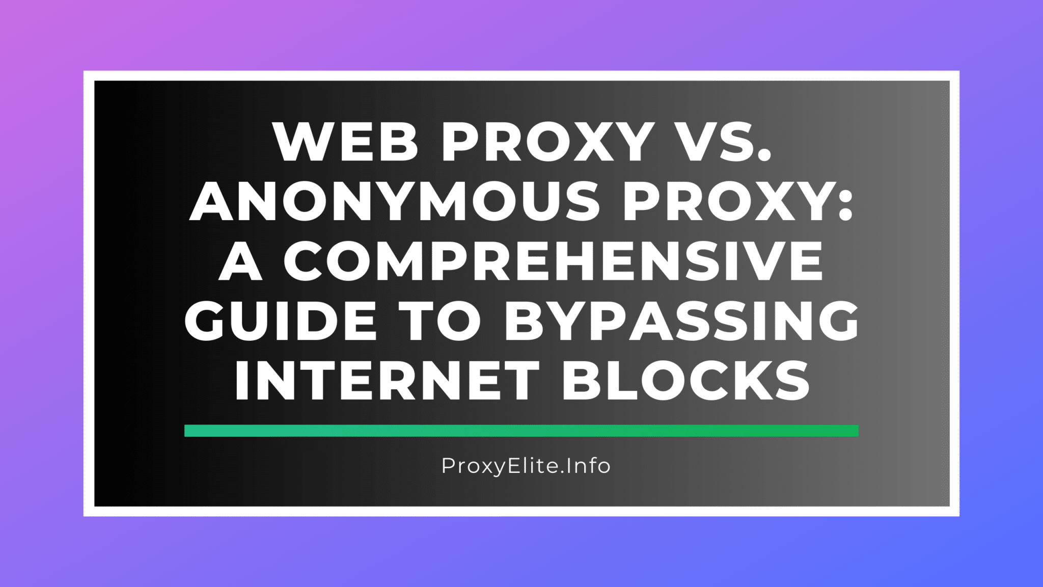 Proxy Web và Proxy ẩn danh: Hướng dẫn toàn diện để vượt qua các khối Internet