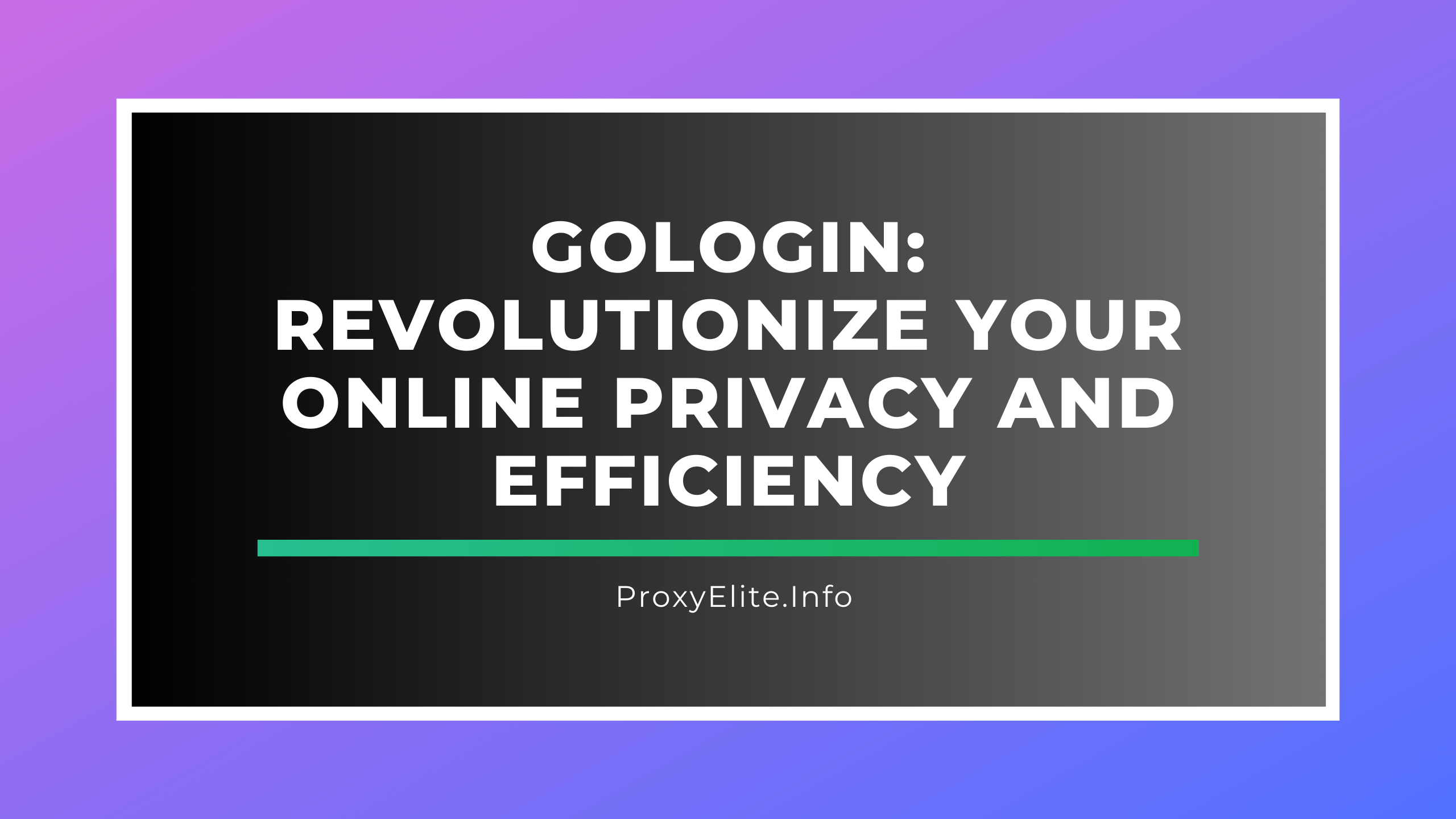 GoLogin: Revolutionize Your Online Privacy and Efficiency