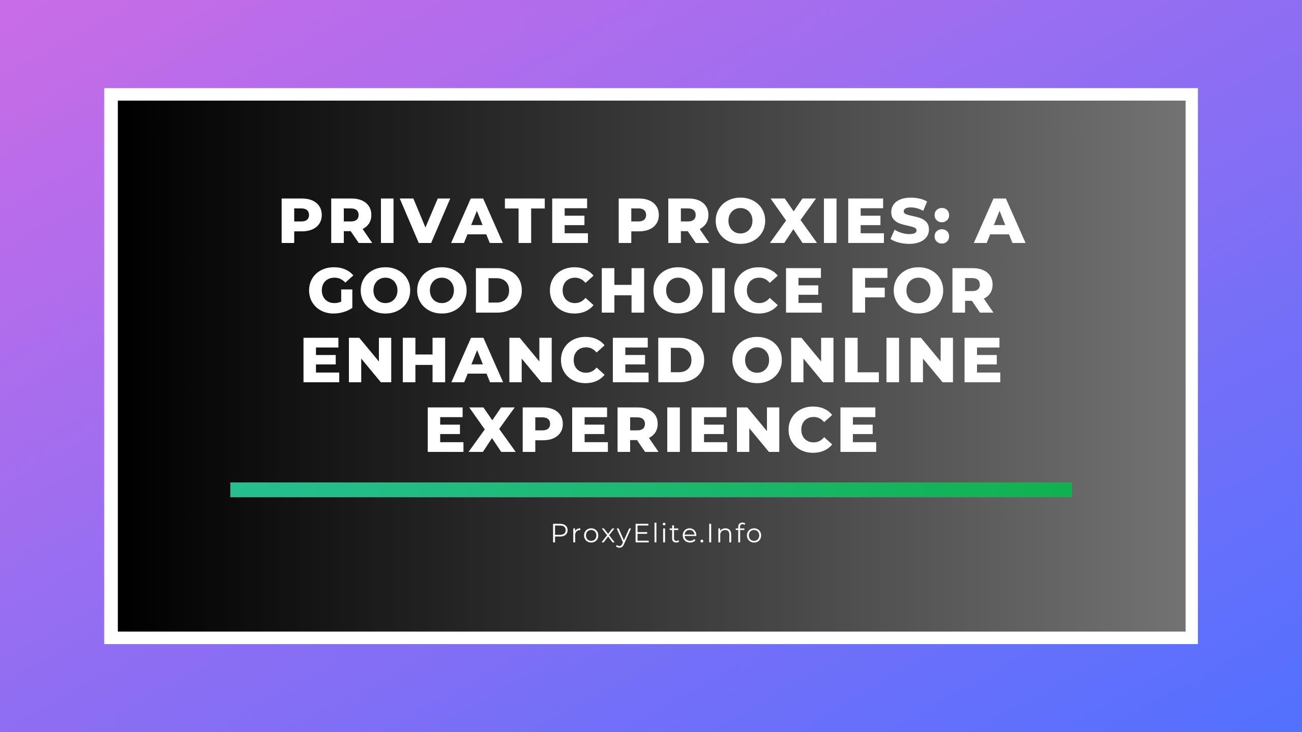 Private Proxies: A Good Choice for Enhanced Online Experience