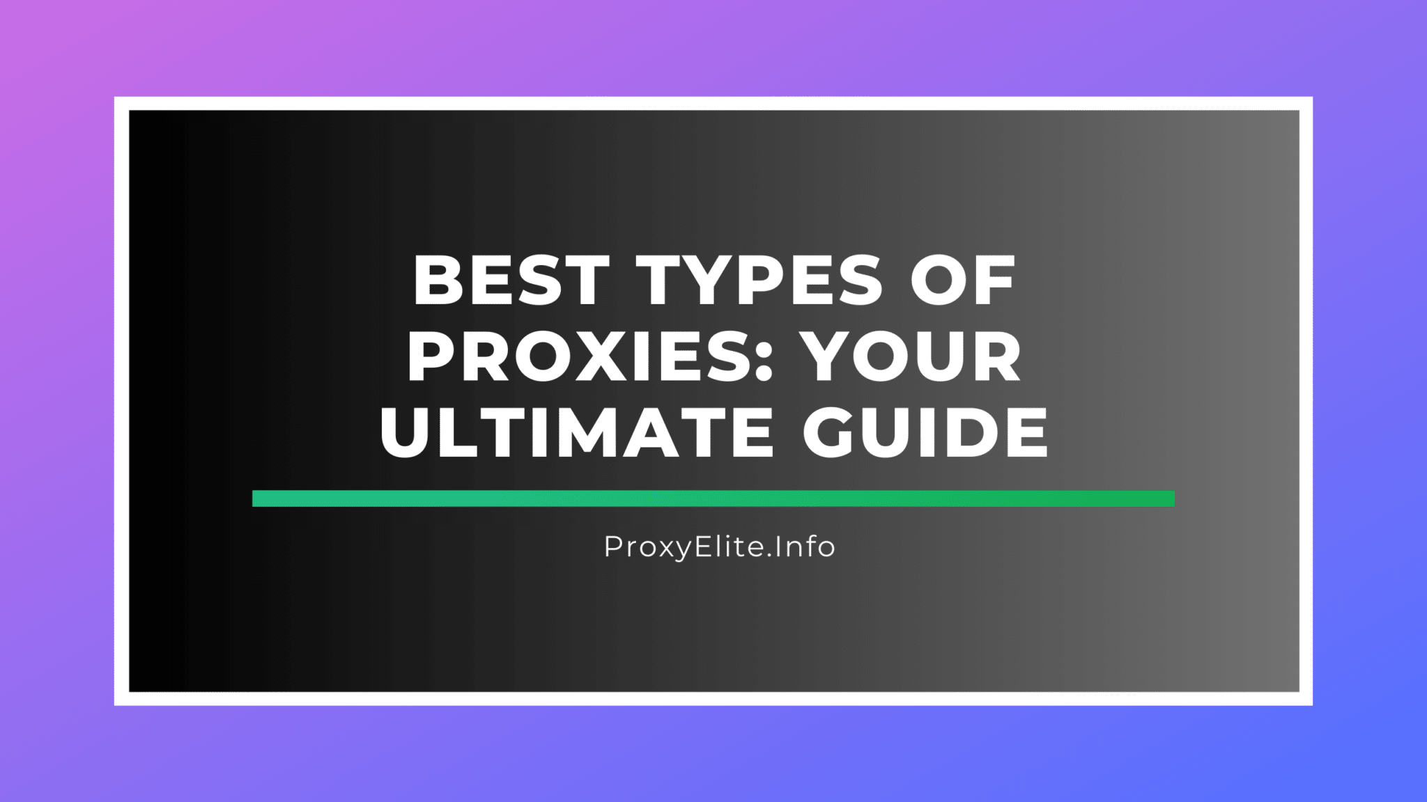 Best Types of Proxies: Your Ultimate Guide