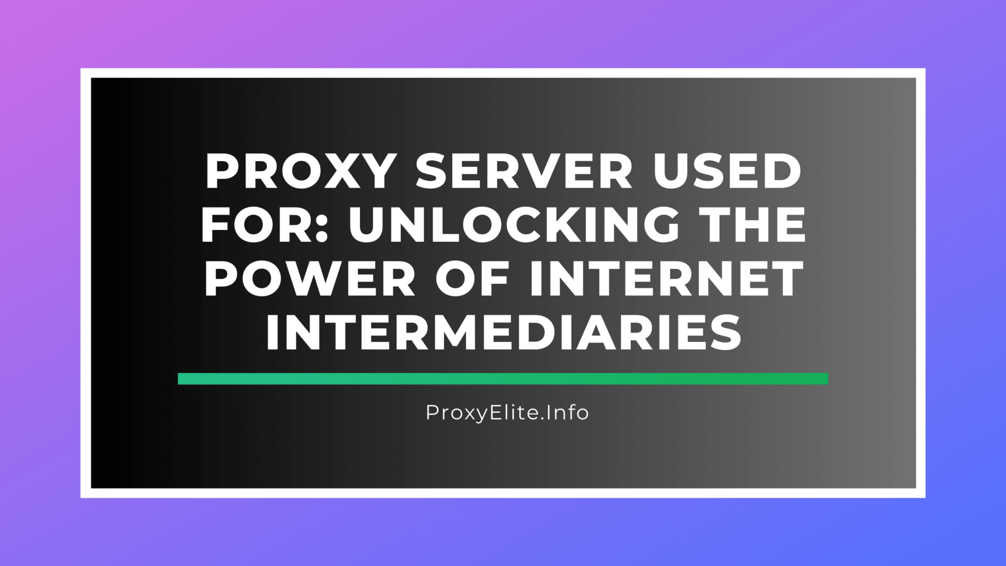 Máy chủ proxy được sử dụng để: Giải phóng sức mạnh của các trung gian Internet
