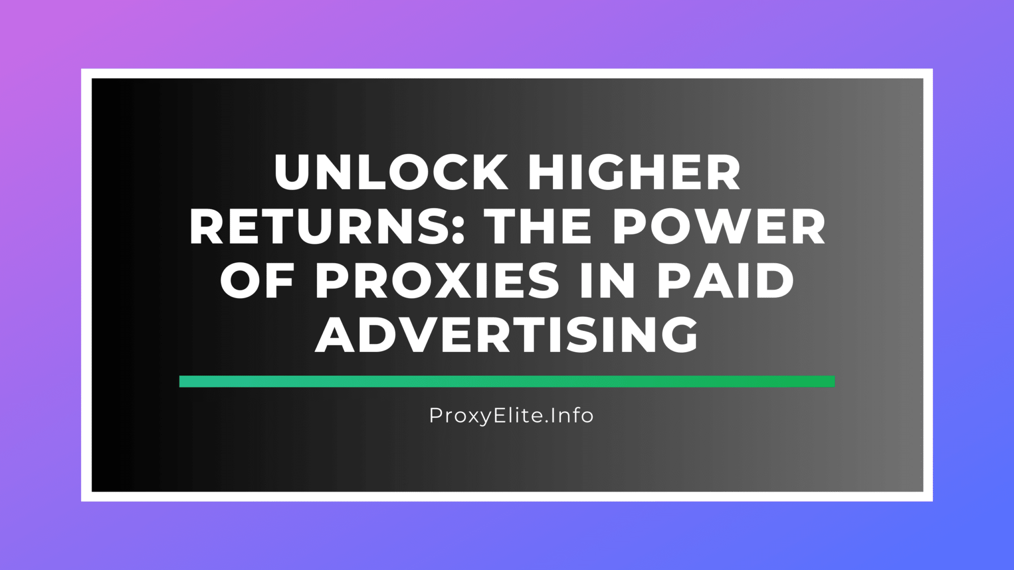 Unlock Higher Returns: The Power of Proxies in Paid Advertising