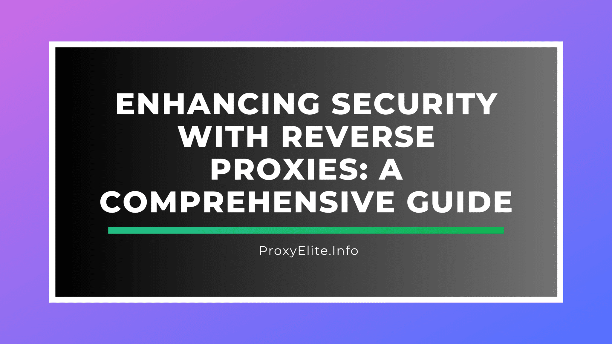 Enhancing Security with Reverse Proxies: A Comprehensive Guide